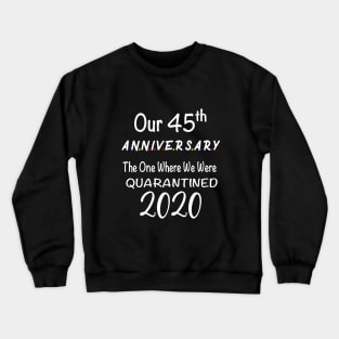 Our 45th Anniversary Quarantined 2020 Crewneck Sweatshirt